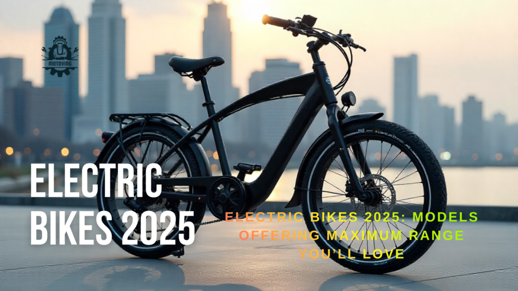 Electric Bikes 2025: Models Offering Maximum Range You’ll Love