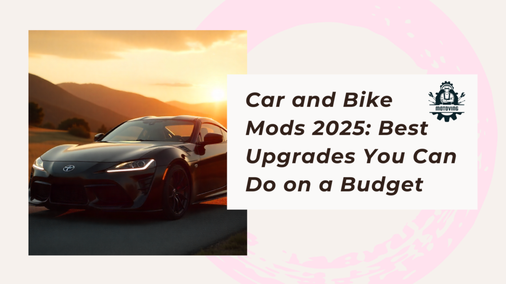 Car and Bike Mods 2025: Best Upgrades You Can Do on a Budget